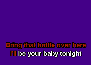 be your baby tonight