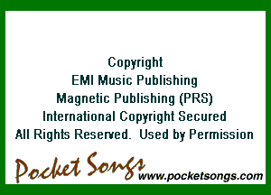 Copyright
EMI Music Publishing

Magnetic Publishing (PRS)
International Copyright Secured
All Rights Reserved. Used by Permission

DOM SOWW.WCketsongs.com