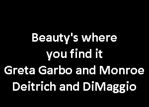 Beauty's where

you find it
Greta Garbo and Monroe
Deitrich and DiMaggio