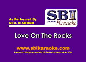 As Poriormod By
NEIL DIAMOND

Love On The Rocks

www.sbikaraoke.com

300m! lwunll u WWEIC ill GNU' NOIIW'M ms