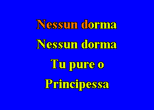 Nessun dorma
Nessun dorma

Tu pure 0

Principessa