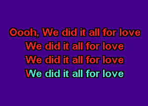 We did it all for love