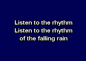 Listen to the rhythm

Listen to the rhythm
of the falling rain
