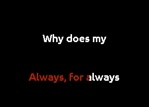 Why does my

Always, For always