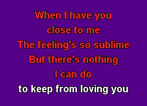 to keep from loving you