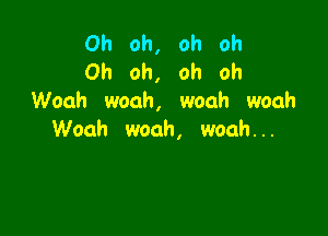 Oh oh, oh oh
Oh oh, oh oh
Woah woah, woah woah

Waah woah, woah. . .