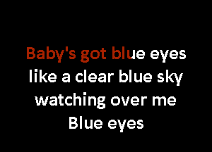 Baby's got blue eyes

like a clear blue sky
watching over me
Blue eyes