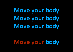 Move your body
Move your body
Move your body

Move your body
