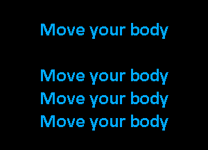 Move your body

Move your body
Move your body
Move your body