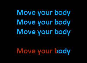 Move your body
Move your body
Move your body

Move your body