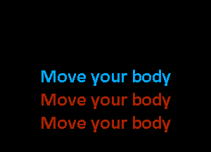 Move your body
Move your body
Move your body