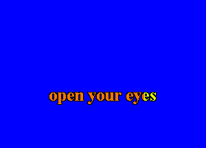 open your eyes