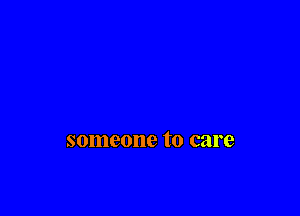 someone to care