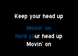 Keep your head up

Movin' on
Hold your head up
Movin' on