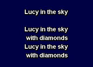 Lucy in the sky

Lucy in the sky
with diamonds
Lucy in the sky
with diamonds