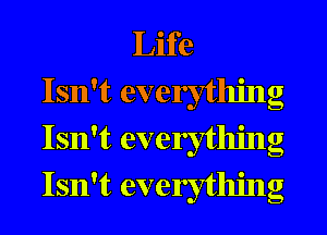 Life
Isn't everything
Isn't everything
Isn't everything