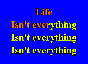 Life
Isn't everything
Isn't everything
Isn't everything