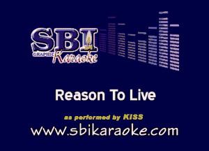 la
5a
-T.'g
-.
5 5
.7
xx
5

x

Reason To Live

to aomrnod 01 Kiss

www.sbikaraokecom