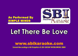 As Poriormod By
SIMPLE MINDS

G R-ll'lln'

Let There Be Love

www.sbikaraoke.com

300m! lwunll u WWEIC ill GNU' NOIIW'M ms