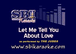 q
.
uumc itlti',kl'

mum I

Let Me Tell You
About Love

u autumn! by THE JUDDS

www.sbikaraokecom