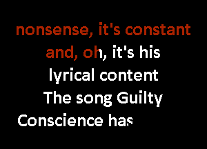 nonsense, it's constant
and, oh, it's his

I hate to be bothered
with all of this