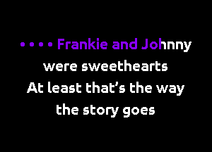- - - - Frankie and Johnny
were sweethearts
At least that's the way
the story goes

g