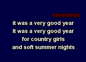 teen
it was a very good year

It was a very good year
for country girls
and soft summer nights