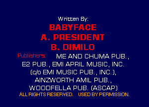 W ritten Byz

ME AND CHUMA PUB,
E2 PUB, EMI APRIL MUSIC, INC
(010 EMI MUSIC PUB, INC).
AINZWOFITH AMIL PUB ,

WOODFELLA PUB. (ASCAP)
ALL nxems RESERVED. USED BY PERMISSION