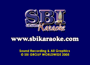 0630 I

1'1

www.sbikaraoke.com

Sound Recording 8. All Graphlcs
O SBI GROUP WORIDWIDE 2005
