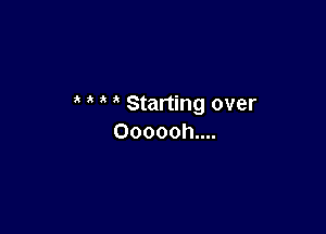 Starting over

Oooooh....