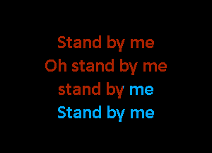 Stand by me
Oh stand by me

stand by me
Stand by me