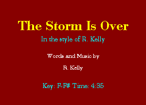 The Storm Is Over
In the style of R. Kelly

Wordb and Mano by
R Kclly

Key Ems Tune 4345
