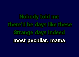 most peculiar, mama