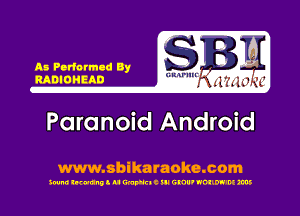 As Purformud By v
MDIOHMD GRIP!!! .1? l , ,c

Paranoid Android

www.sbikaraoke.com

300m) IK'OHIIID I. u Walla. C III GWU' NOIIW'M ms