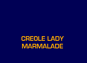 CREOLE LADY
MARMALADE