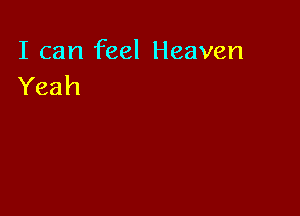 I can feel Heaven
Yeah