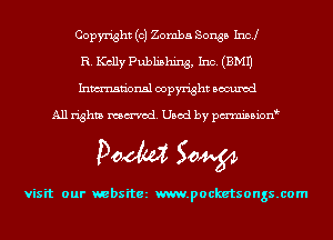 Copyright (c) Zomba Songs Incl
R. Kelly Publishing, Inc. (EMU
Inmn'onsl copyright Bocuxcd

All rights named. Used by pmnisbion

Doom 50W

visit our websitez m.pocketsongs.com