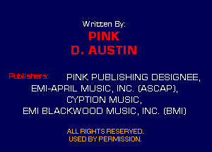 Written Byi

PINK PUBLISHING DESIGNEE,
EMI-APRIL MUSIC, INC. IASCAPJ.
CYPTIDN MUSIC,
EMI BLACKWDDD MUSIC, INC. EBMIJ

ALL RIGHTS RESERVED.
USED BY PERMISSION.