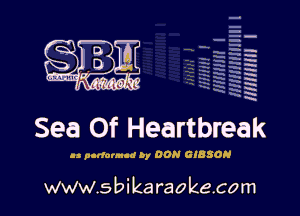 H
E
-g
'a
'h
2H
.x
m

Sea Of Heartbreak

l, pcdarnud by CON GIBSON

www.sbikaraokecom
