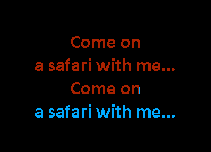 Come on
a safari with me...

Come on
a safari with me...