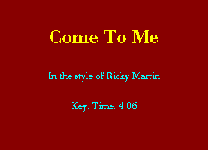 Come To Me

In the style of Ricky Martin

1(3mi 4 06