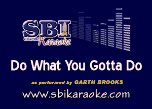 H
.E
-g
'a
'h
2H
.x

m

Do What You Gotta Do

u pntfonncd by CART BROOKS

www.sbikaraokecom