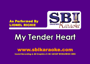 As Podcrmad By
LIONEL RICHIE

My Tender Heart

www.sbikaraoke.com

300m! lwunll u WWEIC ill GNU' NOIIW'M ms