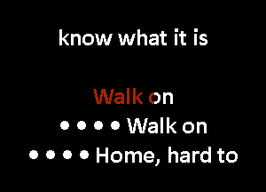 know what it is

Walk on
o o 0 0 Walk on
o o o 0 Home, hard to
