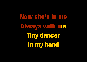 Now she's in me
Always with me

Tiny dancer
in my hand