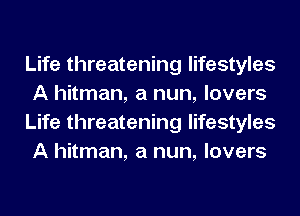 Life threatening lifestyles
A hitman, a nun, lovers
Life threatening lifestyles
A hitman, a nun, lovers
