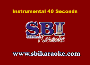 Instrumental 40 Seconds

www.sbikaraoke.com