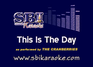 H
-.
-g
a
H
H
a
R

This Is The Day

II purfunnbd by THE CRANBERRIES

www.sbikaraokecom