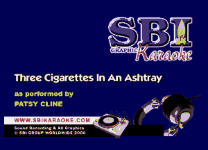 Three Cigarettes In An Ashtray

as ponotmod by
PATSY CLINE

.WWW. SBIMHAOKP COM 3 V

5..-... u... .1... mt. Hm.
. uncao-n nolnon-M ) m.