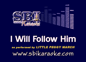 H
-.
-g
a
H
H
a
R

I Will Follow Him

as pcrlormcd by LITTLE 'EGGY MARCH

www.sbikaraokecom